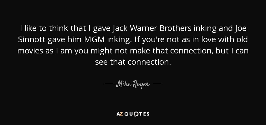 I like to think that I gave Jack Warner Brothers inking and Joe Sinnott gave him MGM inking. If you're not as in love with old movies as I am you might not make that connection, but I can see that connection. - Mike Royer