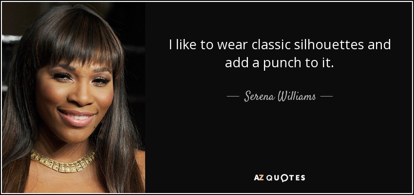 I like to wear classic silhouettes and add a punch to it. - Serena Williams