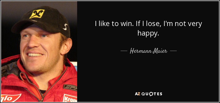 I like to win. If I lose, I'm not very happy. - Hermann Maier