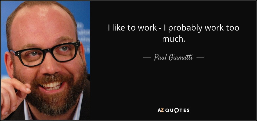 I like to work - I probably work too much. - Paul Giamatti