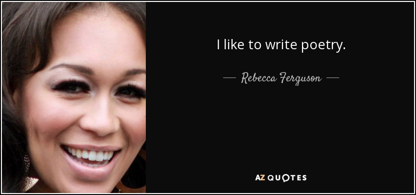 I like to write poetry. - Rebecca Ferguson