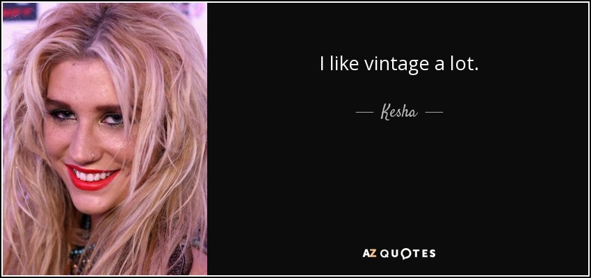 I like vintage a lot. - Kesha