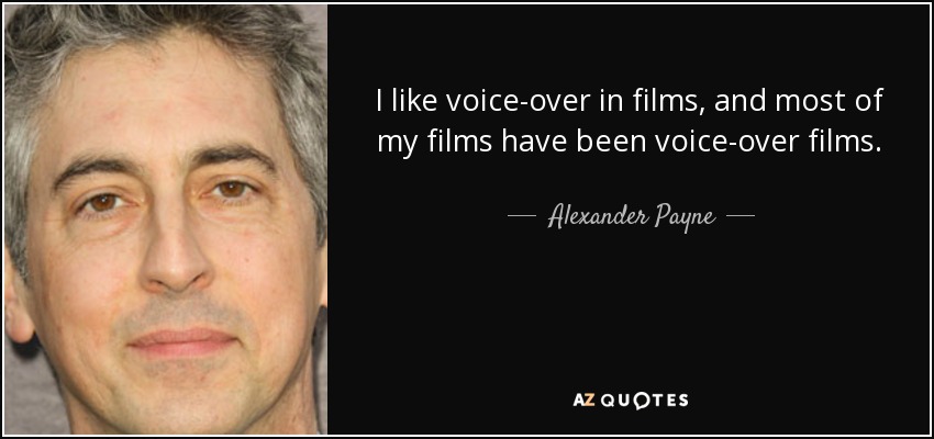 I like voice-over in films, and most of my films have been voice-over films. - Alexander Payne