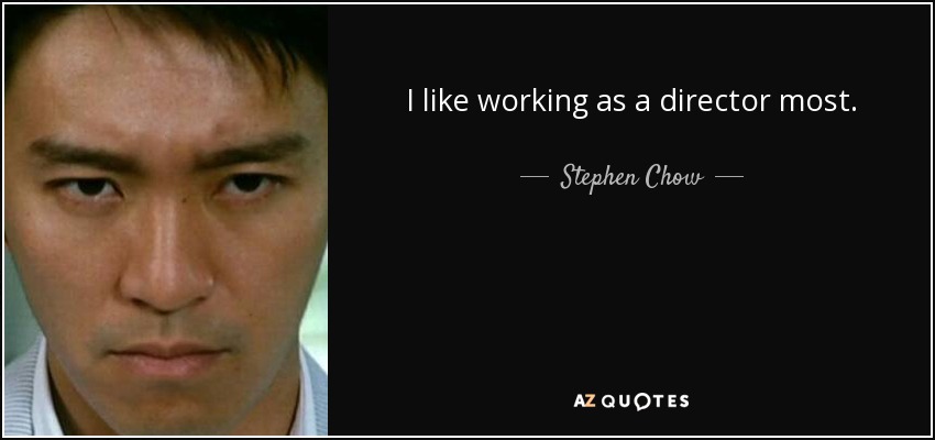 I like working as a director most. - Stephen Chow