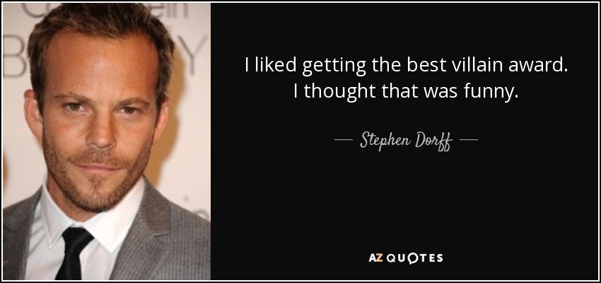 I liked getting the best villain award. I thought that was funny. - Stephen Dorff