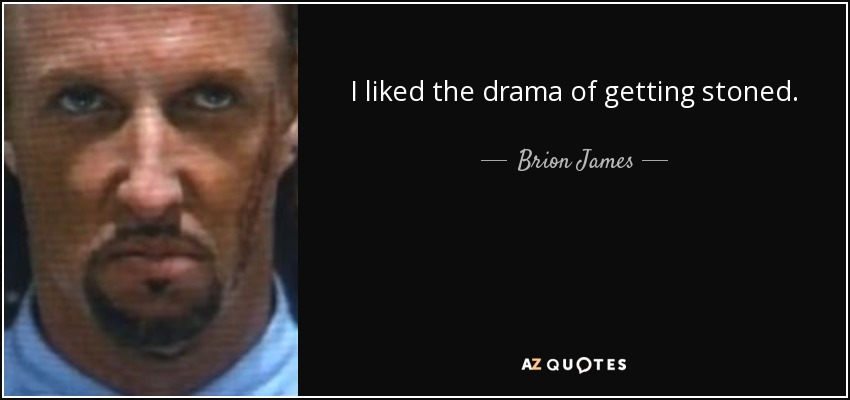 I liked the drama of getting stoned. - Brion James