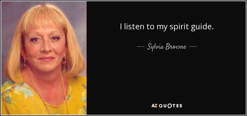 I listen to my spirit guide. - Sylvia Browne