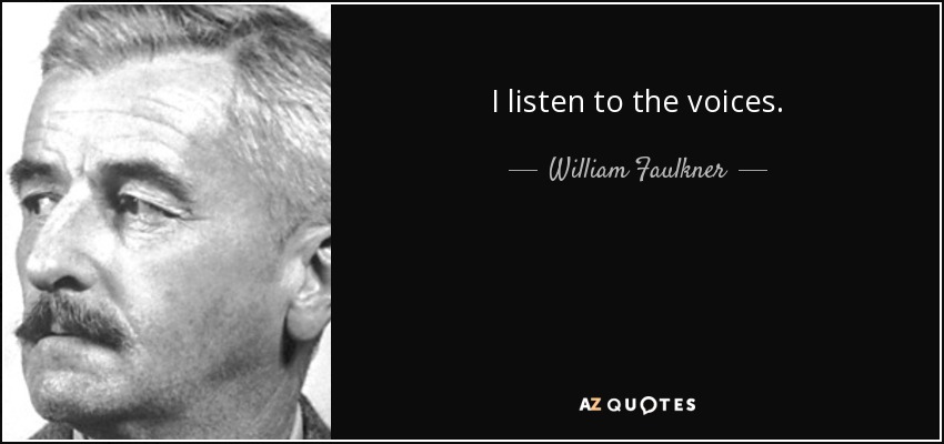 I listen to the voices. - William Faulkner