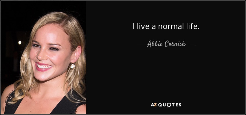 I live a normal life. - Abbie Cornish