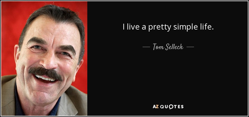 I live a pretty simple life. - Tom Selleck