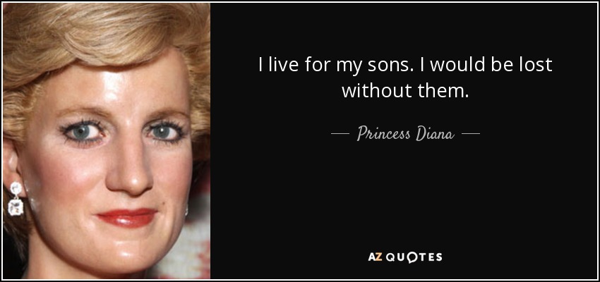 I live for my sons. I would be lost without them. - Princess Diana