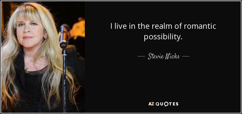 I live in the realm of romantic possibility. - Stevie Nicks