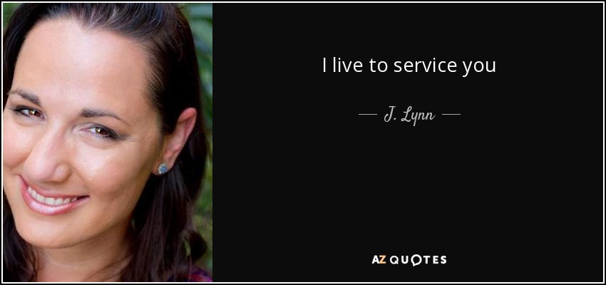 I live to service you - J. Lynn