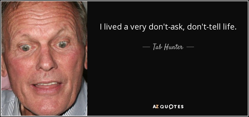 I lived a very don't-ask, don't-tell life. - Tab Hunter