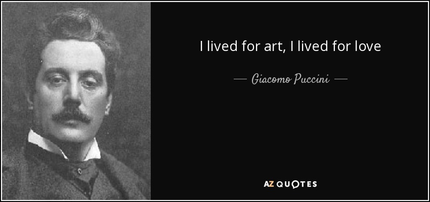 I lived for art, I lived for love - Giacomo Puccini