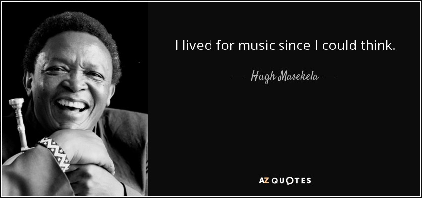 I lived for music since I could think. - Hugh Masekela