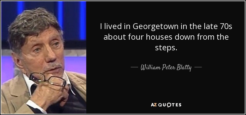 I lived in Georgetown in the late 70s about four houses down from the steps. - William Peter Blatty