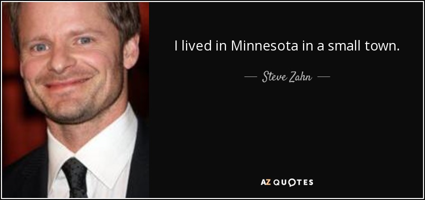 I lived in Minnesota in a small town. - Steve Zahn
