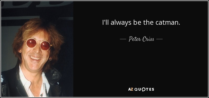 I'll always be the catman. - Peter Criss