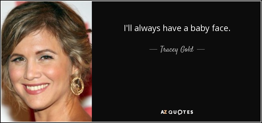 I'll always have a baby face. - Tracey Gold