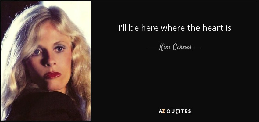 I'll be here where the heart is - Kim Carnes