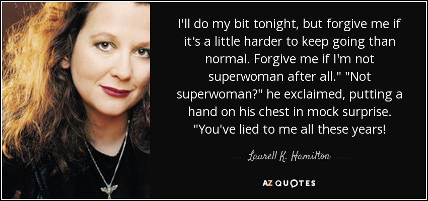I'll do my bit tonight, but forgive me if it's a little harder to keep going than normal. Forgive me if I'm not superwoman after all.
