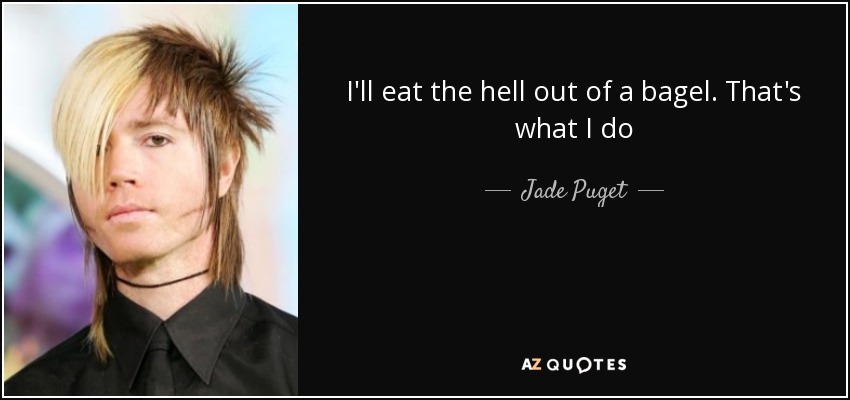 I'll eat the hell out of a bagel. That's what I do - Jade Puget