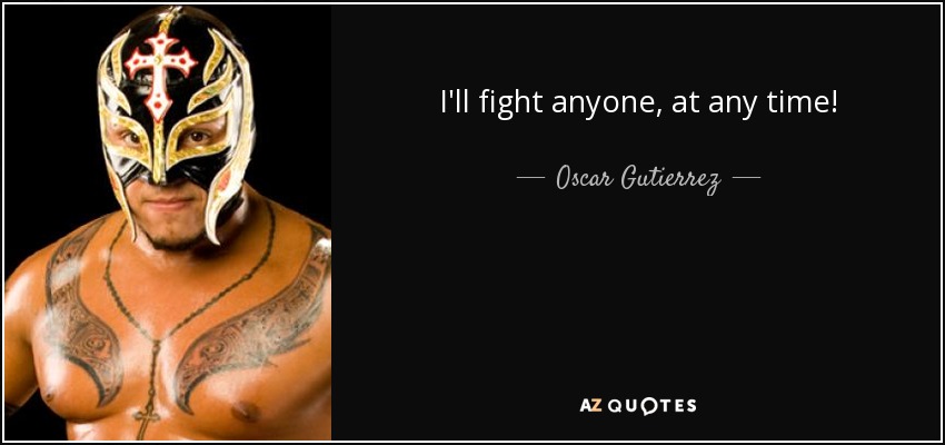 I'll fight anyone, at any time! - Oscar Gutierrez