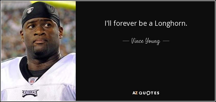 I'll forever be a Longhorn. - Vince Young