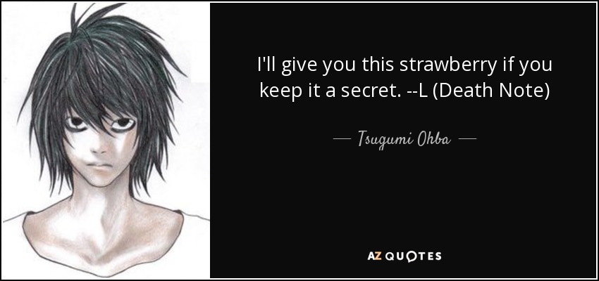 I'll give you this strawberry if you keep it a secret. --L (Death Note) - Tsugumi Ohba