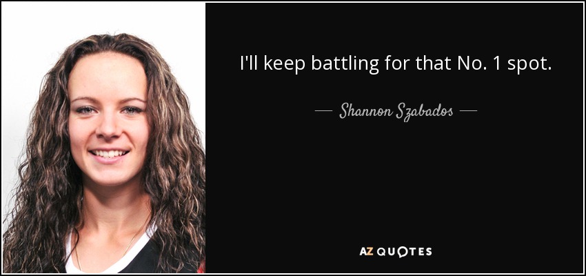I'll keep battling for that No. 1 spot. - Shannon Szabados