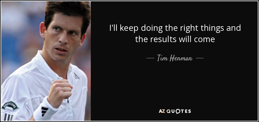 I'll keep doing the right things and the results will come - Tim Henman