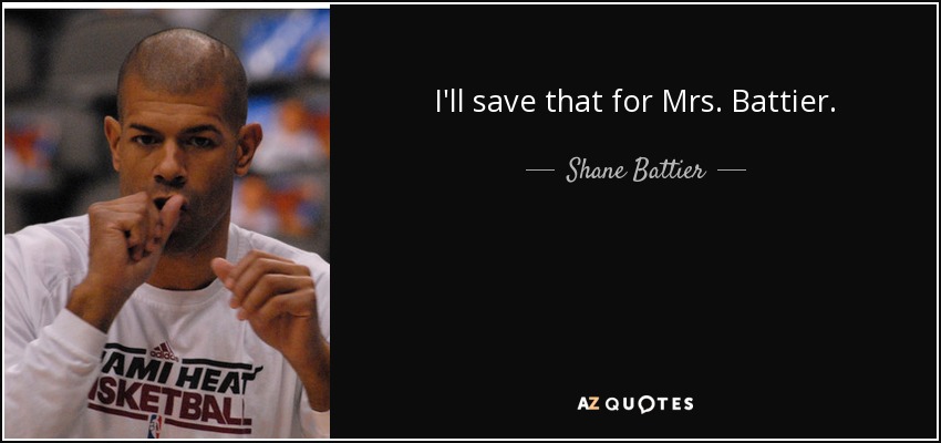 I'll save that for Mrs. Battier. - Shane Battier