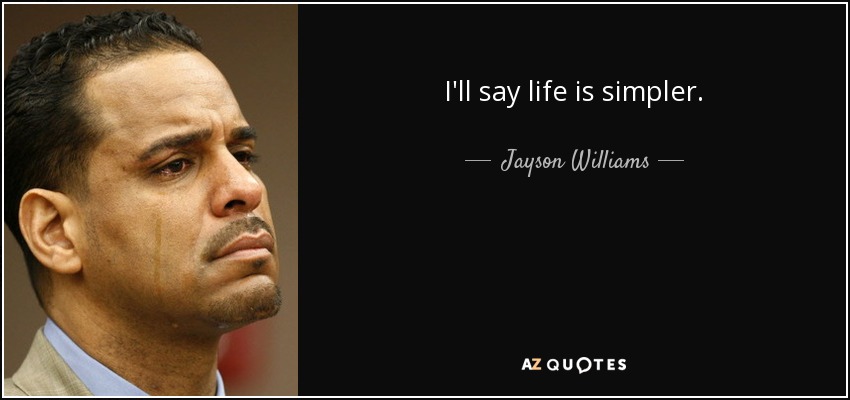 I'll say life is simpler. - Jayson Williams