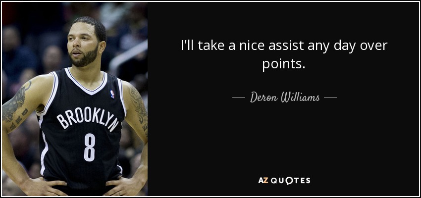 I'll take a nice assist any day over points. - Deron Williams