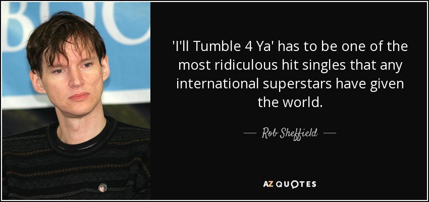 'I'll Tumble 4 Ya' has to be one of the most ridiculous hit singles that any international superstars have given the world. - Rob Sheffield