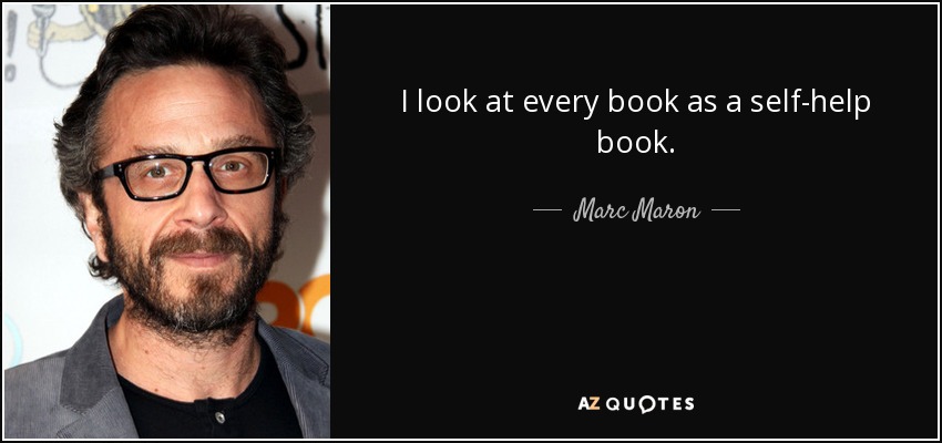 I look at every book as a self-help book. - Marc Maron