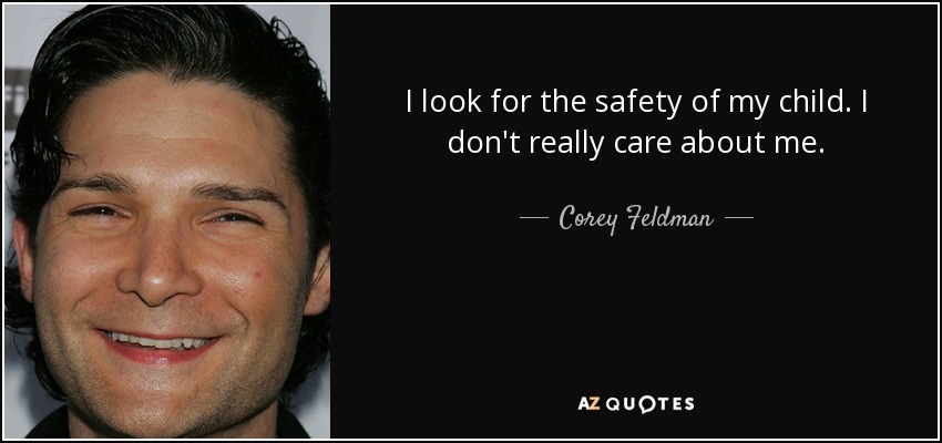 I look for the safety of my child. I don't really care about me. - Corey Feldman