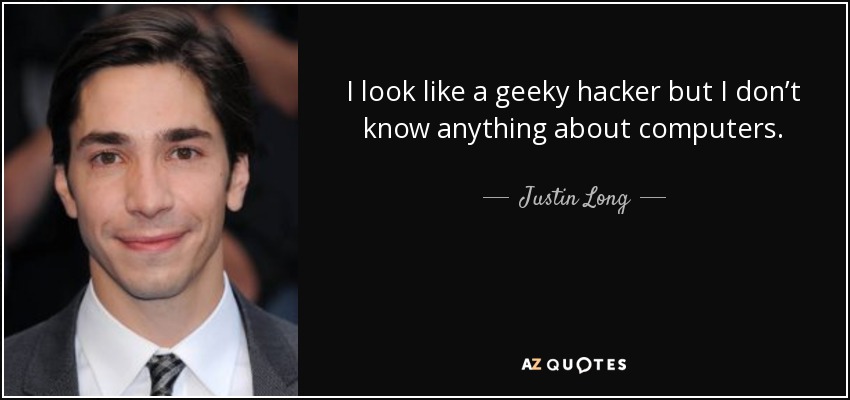 I look like a geeky hacker but I don’t know anything about computers. - Justin Long
