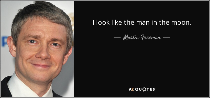 I look like the man in the moon. - Martin Freeman