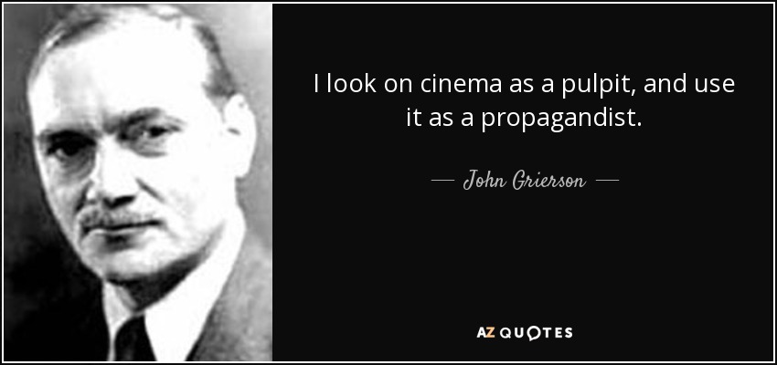 I look on cinema as a pulpit, and use it as a propagandist. - John Grierson