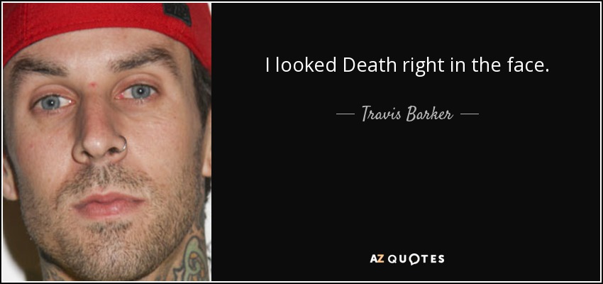 I looked Death right in the face. - Travis Barker