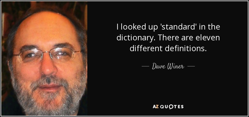 I looked up 'standard' in the dictionary. There are eleven different definitions. - Dave Winer