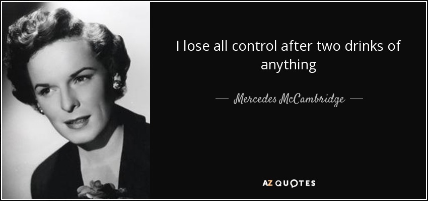 I lose all control after two drinks of anything - Mercedes McCambridge