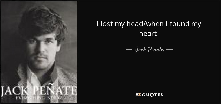 I lost my head/when I found my heart. - Jack Penate