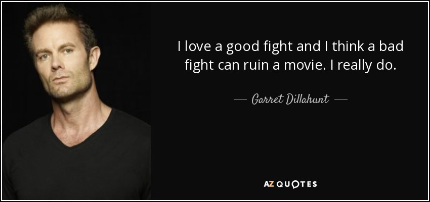 I love a good fight and I think a bad fight can ruin a movie. I really do. - Garret Dillahunt