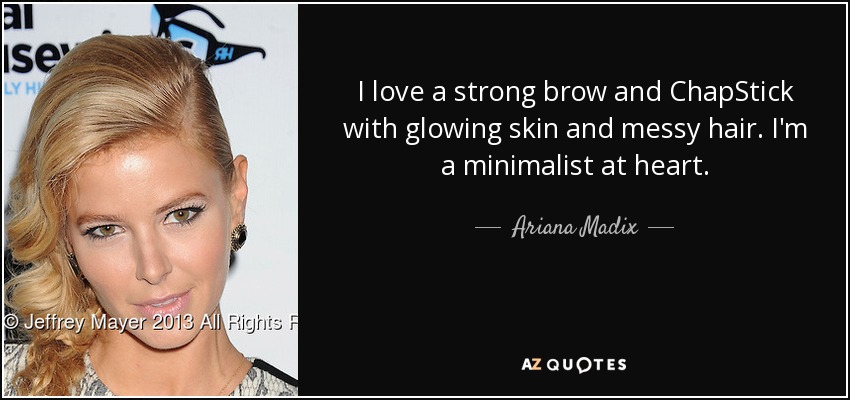 I love a strong brow and ChapStick with glowing skin and messy hair. I'm a minimalist at heart. - Ariana Madix