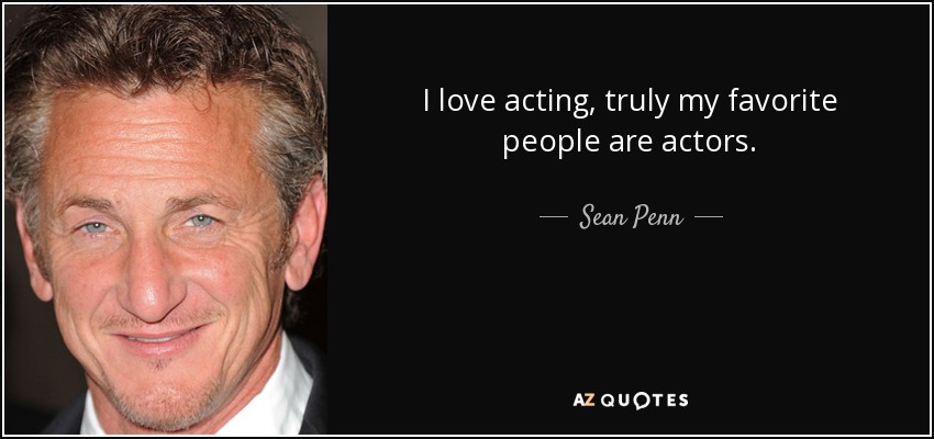 I love acting, truly my favorite people are actors. - Sean Penn