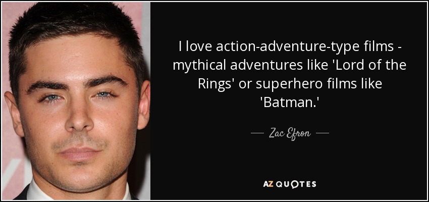 I love action-adventure-type films - mythical adventures like 'Lord of the Rings' or superhero films like 'Batman.' - Zac Efron