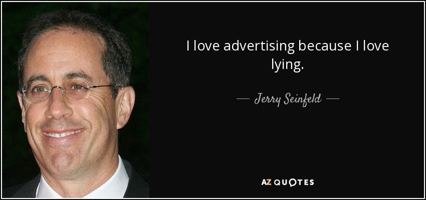 I love advertising because I love lying. - Jerry Seinfeld